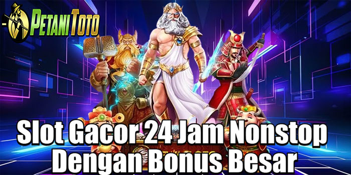 PETANITOTO – Slot Gacor 24 Jam Nonstop Dengan Bonus Besar