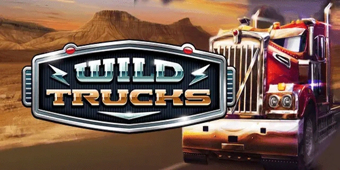 Cara Jitu Bermain Slot Wild Trucks Untuk Cuan Besar Selalu 